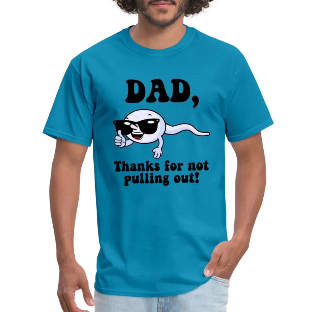 Dad, Thanks For Not Pulling Out T-Shirt